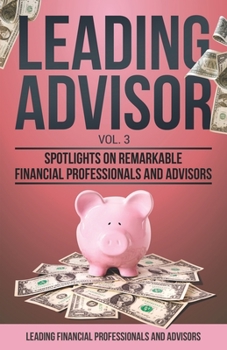 Paperback Leading Advisor Vol. 3: Spotlights on Remarkable Financial Professionals and Advisors Book