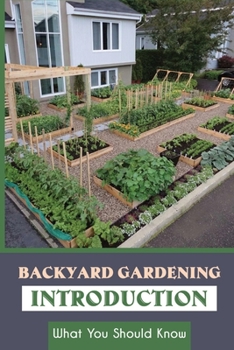 Paperback Backyard Gardening Introduction: What You Should Know: How Do I Build A Small Garden In My Backyard Book