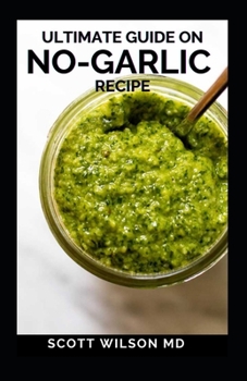 Paperback Ultimate Guide on No-Garlic Recipe: The Ultimate Guide On No-Garlic Recipe Cookbook Book