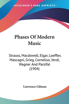 Paperback Phases Of Modern Music: Strauss, Macdowell, Elgar, Loeffler, Mascagni, Grieg, Cornelius, Verdi, Wagner And Parsifal (1904) Book