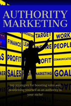 Paperback Authority Marketing: top strategies for boosting sales and positioning yourself as an authority in your niche! Book