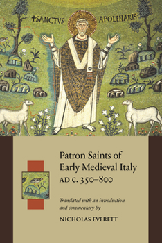 Patron Saints of Early Medieval Italy Ad C.350-800: History and Hagiography in Ten Biographies