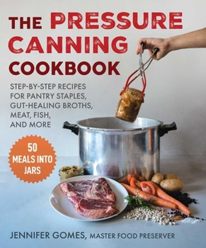 Hardcover Pressure Canning Cookbook: Step-By-Step Recipes for Pantry Staples, Gut-Healing Broths, Meat, Fish, and More Book