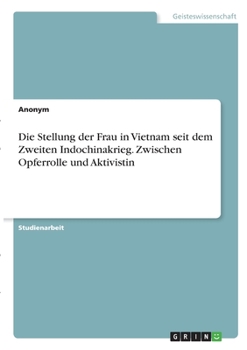 Paperback Die Stellung der Frau in Vietnam seit dem Zweiten Indochinakrieg. Zwischen Opferrolle und Aktivistin [German] Book