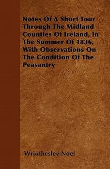 Paperback Notes Of A Short Tour Through The Midland Counties Of Ireland, In The Summer Of 1836, With Observations On The Condition Of The Peasantry Book