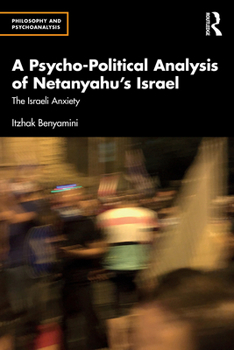 A Psycho-Political Analysis of Netanyahu’s Israel: The Israeli Anxiety (Philosophy and Psychoanalysis)