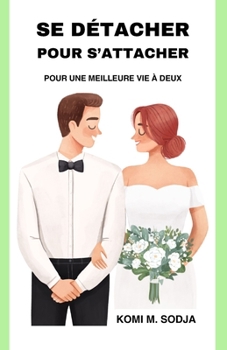 SE DÉTACHER POUR S’ATTACHER: POUR UNE MEILLEURE VIE À DEUX (French Edition)