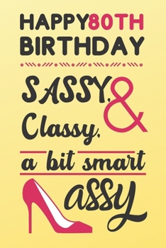 Happy 80th Birthday Sassy Classy & A Bit Smart Assy: Classy 80th Birthday Card Alternative Quote Journals are Classy Birthday Gifts for Women / Sassy Birthday Card / Birthday Gifts for Woman