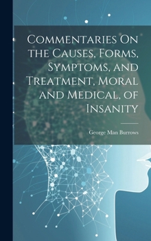 Hardcover Commentaries On the Causes, Forms, Symptoms, and Treatment, Moral and Medical, of Insanity Book