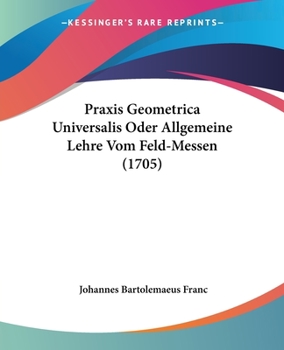 Paperback Praxis Geometrica Universalis Oder Allgemeine Lehre Vom Feld-Messen (1705) Book