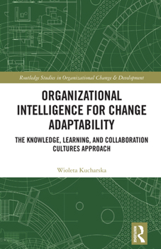 Paperback Organizational Intelligence for Change Adaptability: The Knowledge, Learning, and Collaboration Cultures Approach Book