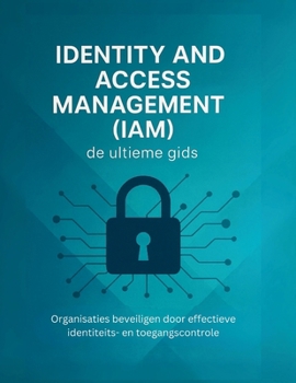 Paperback Identity and Access Management (IAM): de ultieme gids: Organisaties beveiligen door effectieve identiteits- en toegangscontrole [Dutch] Book