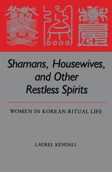 Shamans, Housewives, and Other Restless Spirits: Women in Korean Ritual Life (Study of the East Asian Institute) - Book  of the Studies of the Weatherhead East Asian Institute, Columbia University