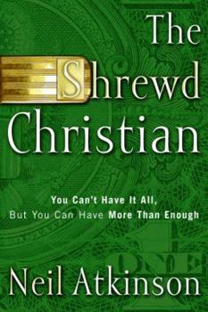 Paperback The Shrewd Christian: You Can't Have It All, But You Can Have More Than Enough Book