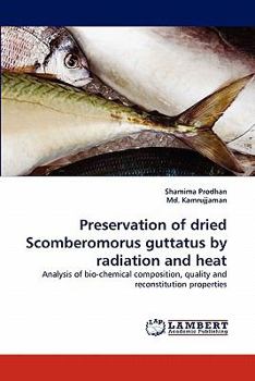 Preservation of dried Scomberomorus guttatus by radiation and heat: Analysis of bio-chemical composition, quality and reconstitution properties