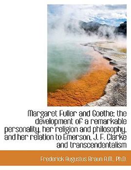 Margaret Fuller and Goethe; the Development of a Remarkable Personality, Her Religion and Philosophy