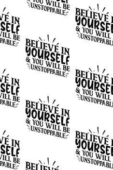Paperback Believe in Yourself and You Will Be Unstoppable Composition Notebook - Small Ruled Notebook - 6x9 Lined Notebook (Softcover Journal / Notebook / Diary Book