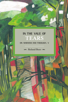 In the Vale of Tears: On Marxism and Theology, V - Book #60 of the Historical Materialism