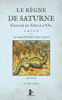 Paperback Le règne de Saturne changé en Siècle d'Or: ou le magistère des sages [French] Book