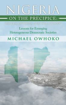 Paperback Nigeria on the Precipice: Issues, Options, and Solutions: Lessons for Emerging Heterogeneous Democratic Societies Book