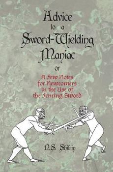 Paperback Advice to a Sword-Wielding Maniac: Or a Few Notes for Newcomers in the Use of the Fencing Sword Book