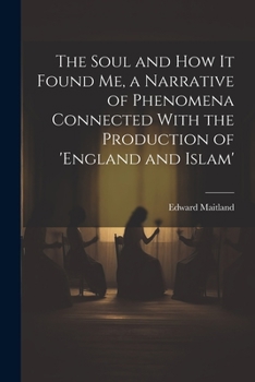 Paperback The Soul and How It Found Me, a Narrative of Phenomena Connected With the Production of 'england and Islam' Book