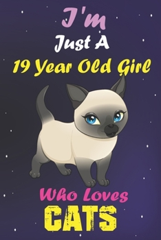 I'm Just A 19 Year Old Girl Who Loves Cats: Lined Notebook/Journal 100 pages (6 X 9) Birthday Gift 19 Year Old Girl, Just A Girl Who Loves Cats