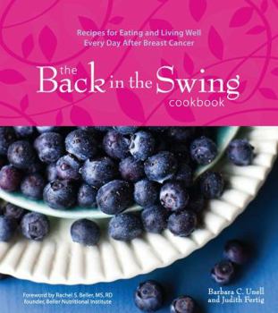 Hardcover The Back in the Swing Cookbook: Recipes for Eating and Living Well Every Day After Breast Cancer Book