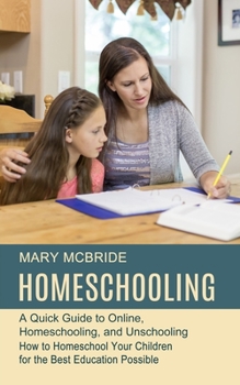 Paperback Homeschooling: A Quick Guide to Online, Homeschooling, and Unschooling (How to Homeschool Your Children for the Best Education Possib Book
