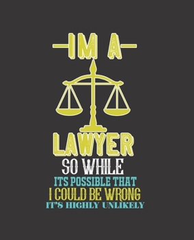 Im a Lawyer So While Its Possible That I Could Be Wrong It's Highly Unlikely: College Ruled Lined Notebook 120 Pages Perfect Funny Gift keepsake Journal, Diary