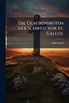 Paperback Die Glaubensboten der Schweiz vor St. Gallus. [German] Book