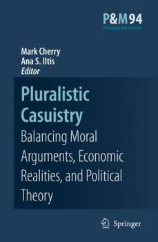 Pluralistic Casuistry: Moral Arguments, Economic Realities, and Political Theory (Philosophy and Medicine)