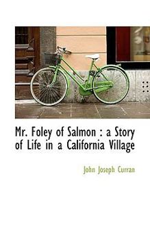 Mr Foley of Salmon : A Story of Life in a California Village