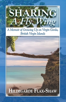Paperback Sharing A Fly Wing: A Memoir of Growing Up on Virgin Gorda, British Virgin Islands Book