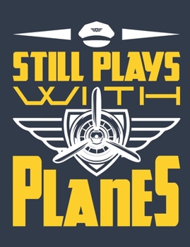 Still Plays with Planes: Pilot Notebook, Blank Paperback Aviation Book, Airplane Pilot Gifts, 150 pages, college ruled