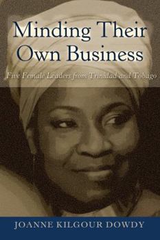 Hardcover Minding Their Own Business: Five Female Leaders from Trinidad and Tobago Book