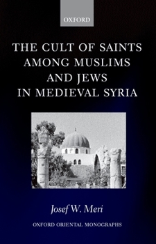 The Cult of Saints among Muslims and Jews in Medieval Syria (Oxford Oriental Monographs)