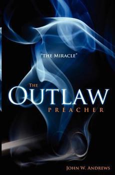 The Outlaw Preacher: The Miracle: The Outlaw Preacher-"The Miracle" Is the Second Book in the Series - Book #2 of the Outlaw Preacher
