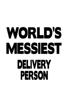 World's Messiest Delivery Person: Original Delivery Person Notebook, Journal Gift, Diary, Doodle Gift or Notebook | 6 x 9 Compact Size- 109 Blank Lined Pages