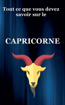 Tout ce que vous devez savoir sur le Capricorne (Série Du Zodiaque) (French Edition)