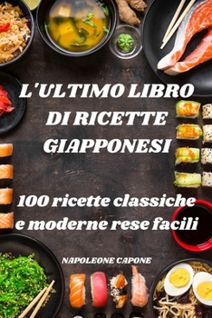Paperback L'Ultimo Libro Di Ricette Giapponesi: 100 ricette classiche e moderne rese facili [Italian] Book