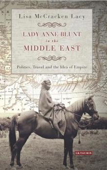 Paperback Lady Anne Blunt in the Middle East: Travel, Politics and the Idea of Empire Book