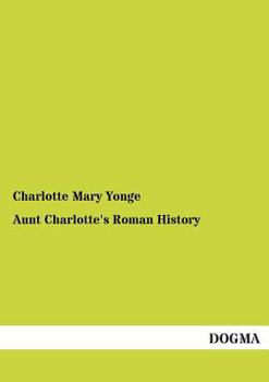 Aunt Charlotte's Stories Of Roman History: For The Little Ones