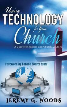 Paperback Using Technology for Your Church: A Guide for Pastors and Church Leaders Book