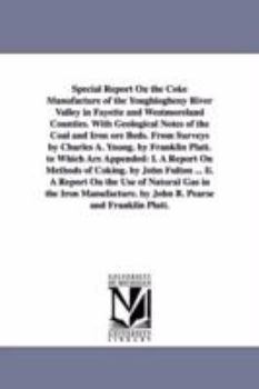 Paperback Special Report On the Coke Manufacture of the Youghiogheny River Valley in Fayette and Westmoreland Counties. With Geological Notes of the Coal and Ir Book