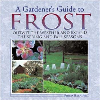 Hardcover A Gardener's Guide to Frost: Outwit the Weather and Extend the Spring and Fall Seasons Book