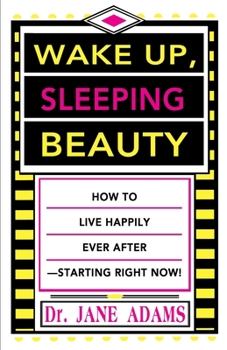 Paperback Wake Up, Sleeping Beauty: How to Live Happily Ever After--Starting Right Now Book