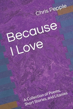 Paperback Because I Love: A Collection of Poems, Short Stories, and Litanies Book