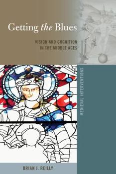Getting the Blues: Vision and Cognition in the Middle Ages (Medieval Interventions Book 12)