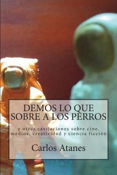 Paperback Demos lo que sobre a los perros: y otras cavilaciones sobre cine, medios, creatividad y ciencia ficción [Spanish] Book